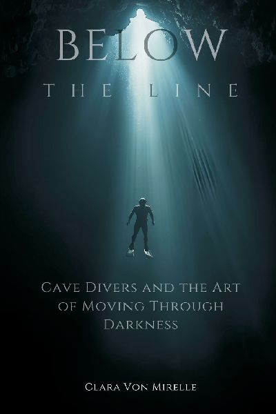 Below the Line: Cave Divers and the Art of Moving Through Darkness