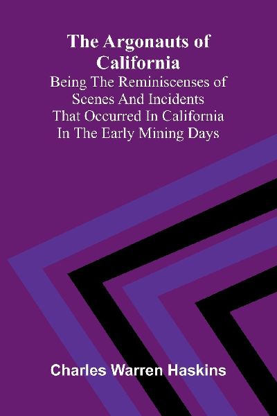 The Argonauts of California: being the reminiscenses of scenes and incidents that occurred in California in the early mining days