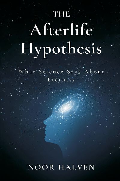 The Afterlife Hypothesis: What Science Says About Eternity