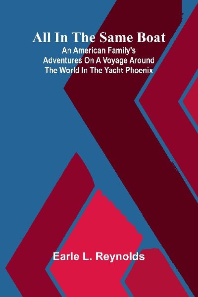All in the same boat: An American familys adventures on a voyage around the world in the yacht Phoenix