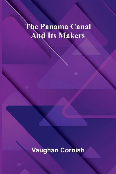 The Panama Canal and Its Makers