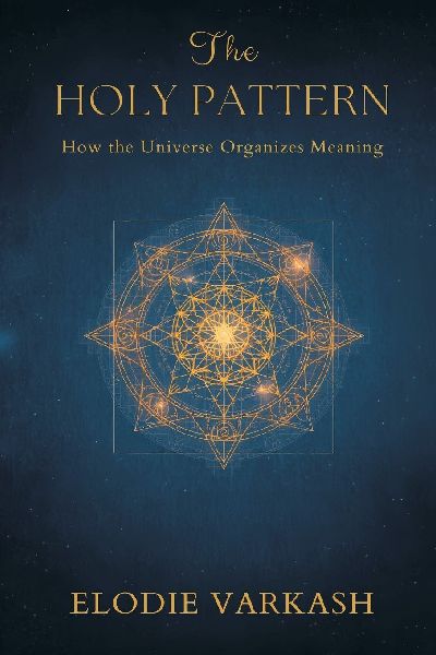 The Holy Pattern: How the Universe Organizes Meaning