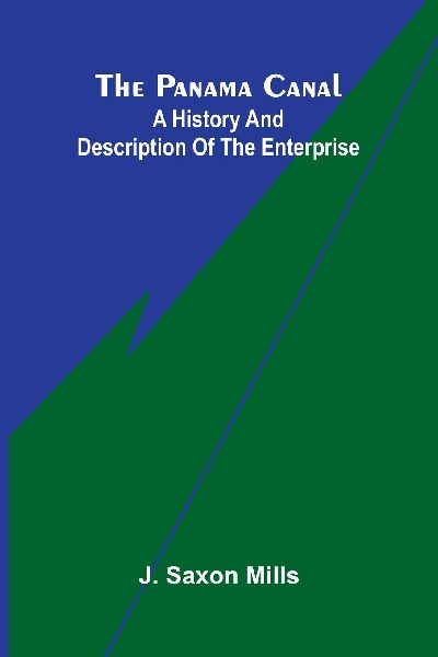 The Panama Canal: A history and description of the enterprise