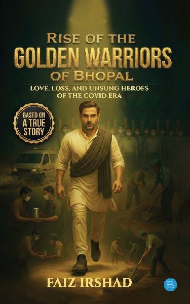 Rise of the Golden Warriors of Bhopal: Love, Loss, and Unsung Heroes of the COVID Era