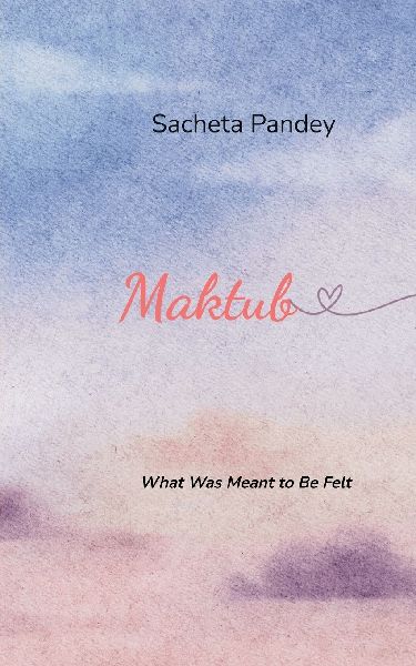 Maktub What Was Meant to Be Felt