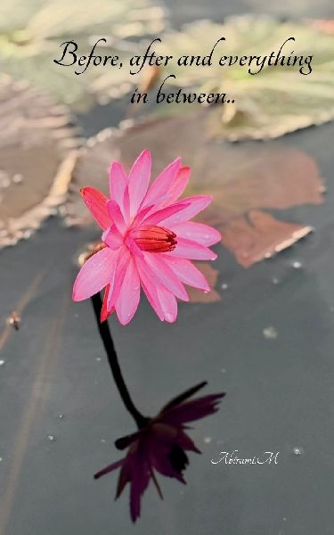 Before, after and everything in between.. Poems of love, longing and becoming..