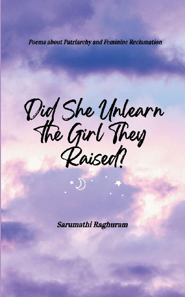 Did She Unlearn the Girl They Raised? Poems about Patriarchy and Feminine Reclamation