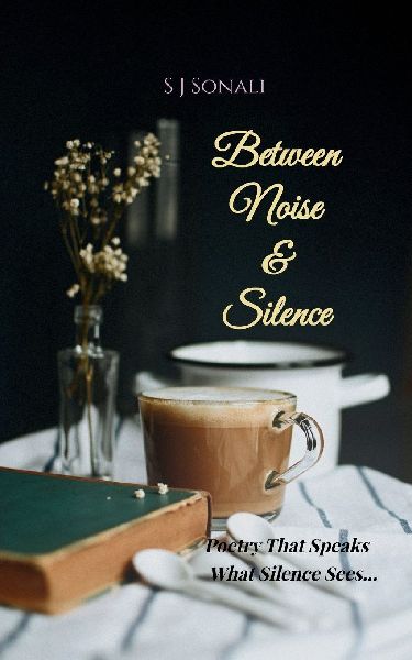 Between Noise and Silence Poetry That Speaks What Silence Sees