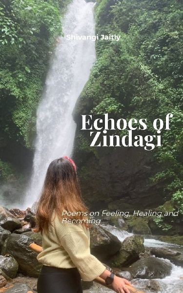 Echoes Of Zindagi Poems on Feeling, Healing and Becoming