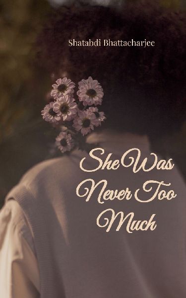 She Was Never Too Much Poems for women who Felt deeply, Loved quietly and Learned to choose themselves