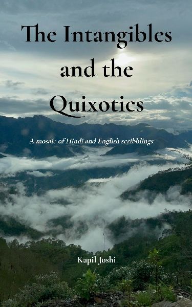 The Intangibles and the Quixotics A mosaic of Hindi and English scribblings.