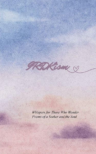 IRDKism - I Really Don't Know! Whispers for Those Who Wonder - A Book of Poems & Reflections