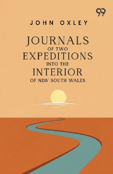 Journals Of Two Expeditions Into The Interior Of New South Wales