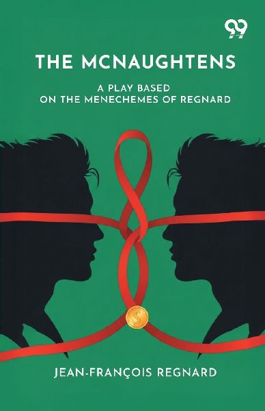 The Mcnaughtens: A Play Based On The Menechemes Of Regnard