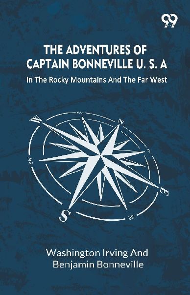 The Adventures Of Captain Bonneville U. S. A.: In The Rocky Mountains And The Far West