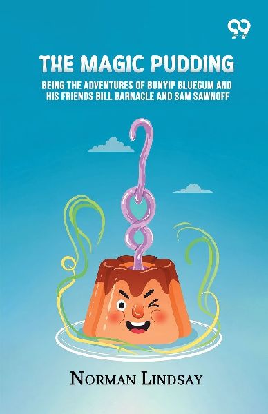 The Magic Pudding: Being The Adventures Of Bunyip Bluegum And His Friends Bill Barnacle And Sam Sawnoff