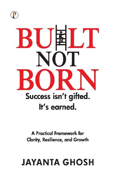 Built Not Born: Success isnt gifted, Its Earned
