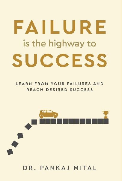 Failure is the Highway to Success - Learn From Your Failures and Reach Desired Success