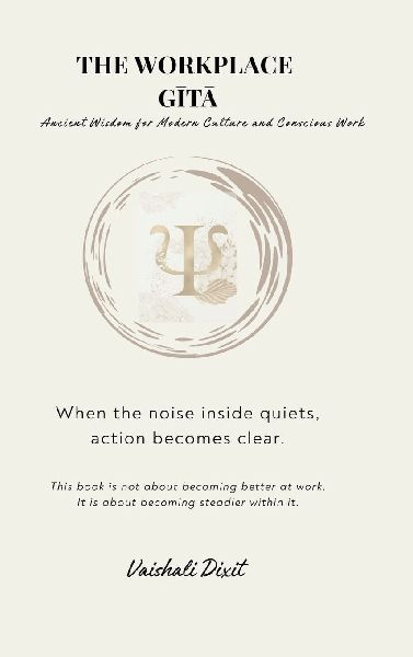 THE WORKPLACE GITA - Ancient Wisdom for Modern Culture and Conscious Work