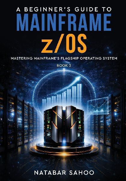 A Beginners Guide to Mainframe z/OS - Mastering Mainframes Flagship Operating System -  Book 2
