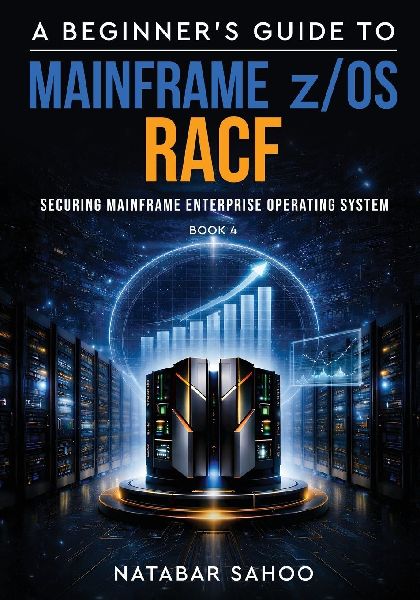 A Beginners Guide to Mainframe z/OS RACF - Securing Mainframe Enterprise Operating System - Book 4