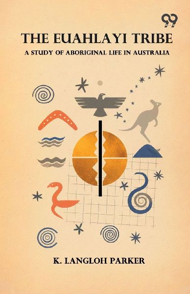 The Euahlayi Tribe: A Study Of Aboriginal Life In Australia