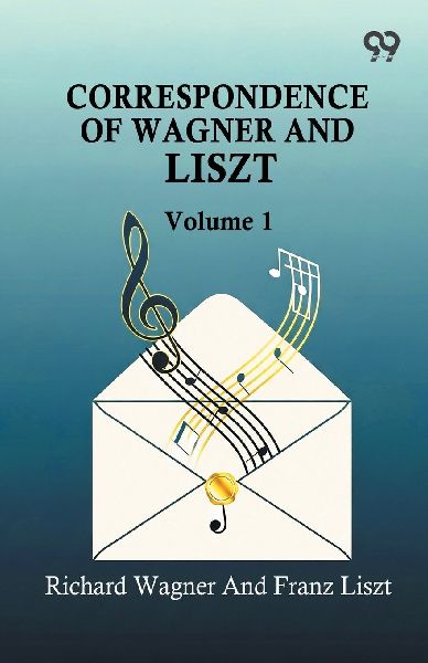 Correspondence Of Wagner And Liszt: Volume 1