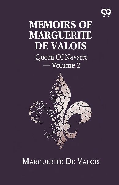 Memoirs Of Marguerite De Valois: Queen Of Navarre - Volume 2