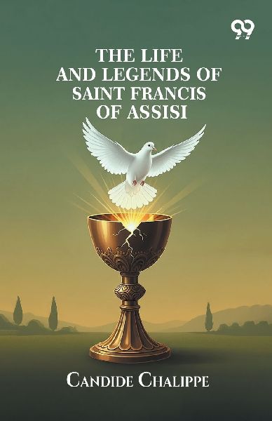 The Life And Legends Of Saint Francis Of Assisi