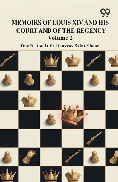 Memoirs Of Louis XIV And His Court And Of The Regency: Volume 2