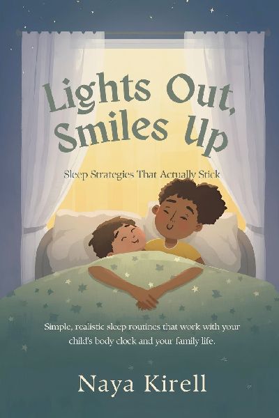 Lights Out, Smiles Up: Sleep Strategies That Actually Stick (Simple, realistic sleep routines that work with your childs body clock and your family life)
