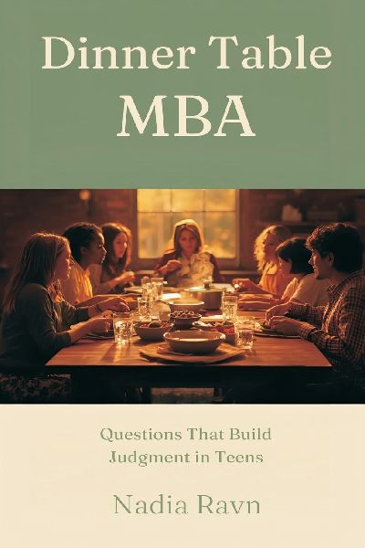Dinner Table MBA: Questions That Build Judgment in Teens