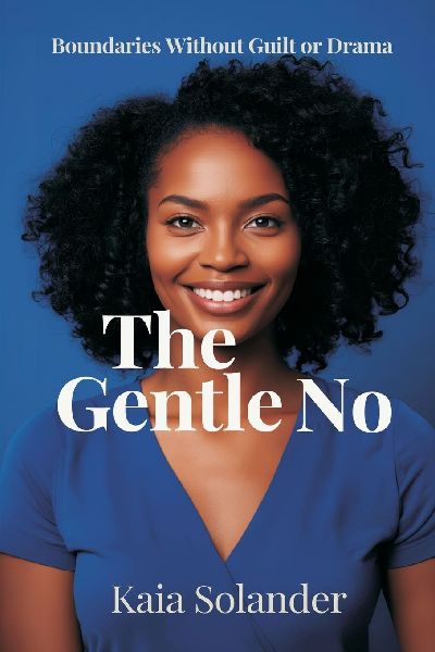 The Gentle No: Boundaries Without Guilt or Drama: Say no clearly while keeping relationships intact