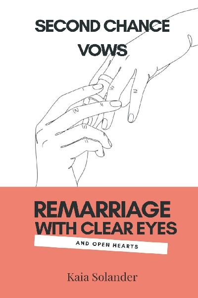 Second Chance Vows: Remarriage With Clear Eyes and Open Hearts