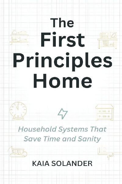 The First Principles Home: Household Systems That Save Time and Sanity