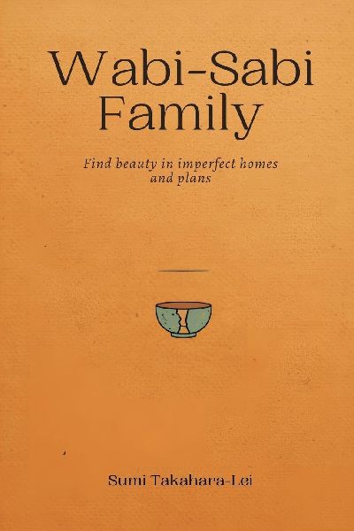 Wabi-Sabi Family: Find Beauty in Imperfect Homes and Plans