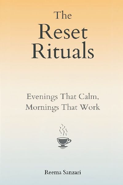 The Reset Rituals: Evenings That Calm, Mornings That Work