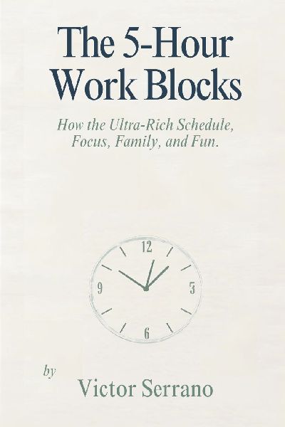 The 5-Hour Work Blocks: How the Ultra-Rich Schedule Focus, Family, and Fun