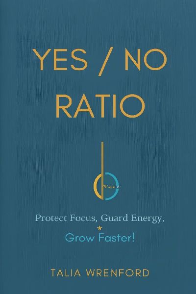 The Yes/No Ratio: Protect Focus, Guard Energy, Grow Faster