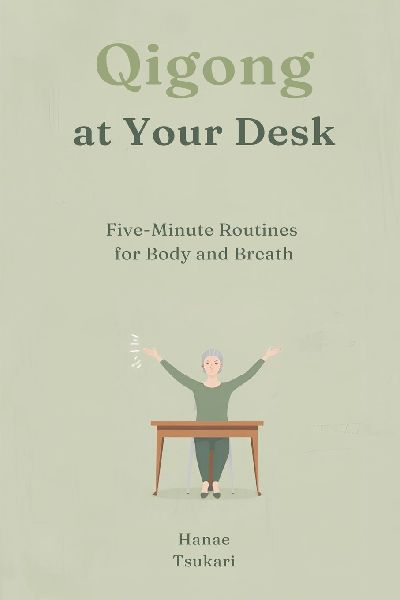 Qigong at Your Desk: Five-Minute Routines for Body and Breath