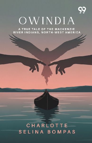 Owindia: A True Tale Of The Mackenzie River Indians, North-West America
