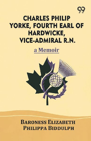 Charles Philip Yorke, Fourth Earl of Hardwicke, Vice-Admiral R.N.: A Memoir