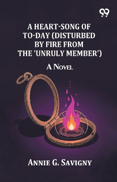 A Heart-Song of To-day (Disturbed by Fire from the Unruly Member): A Novel