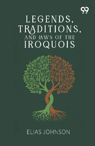 Legends, Traditions, And Laws Of The Iroquois