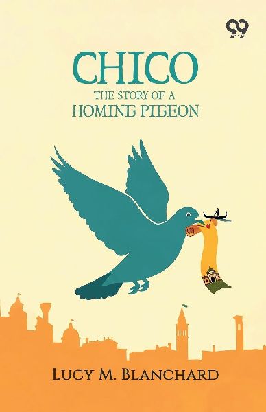 Chico: The Story Of A Homing Pigeon