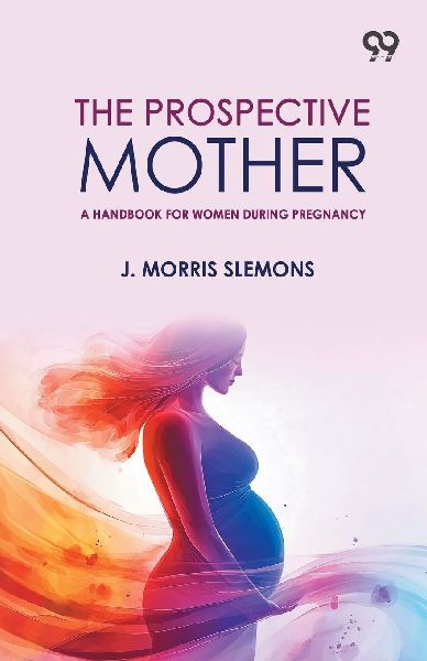 The Prospective Mother: A Handbook For Women During Pregnancy