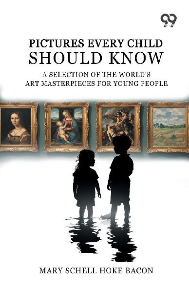 Pictures Every Child Should Know: A Selection Of The World'S Art Masterpieces For Young People