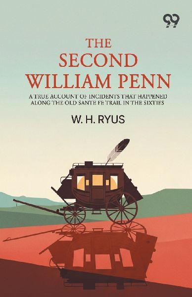 The Second William Penn: A true account of incidents that happened along the old Sante Fe trail in the sixties