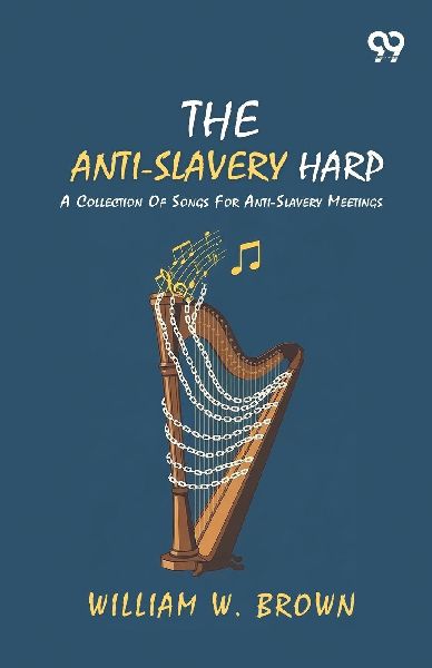 The Anti-Slavery Harp: A Collection Of Songs For Anti-Slavery Meetings