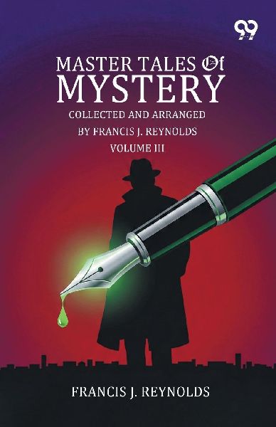 Master Tales Of Mystery: Collected And Arranged By Francis J. Reynolds Volume III
